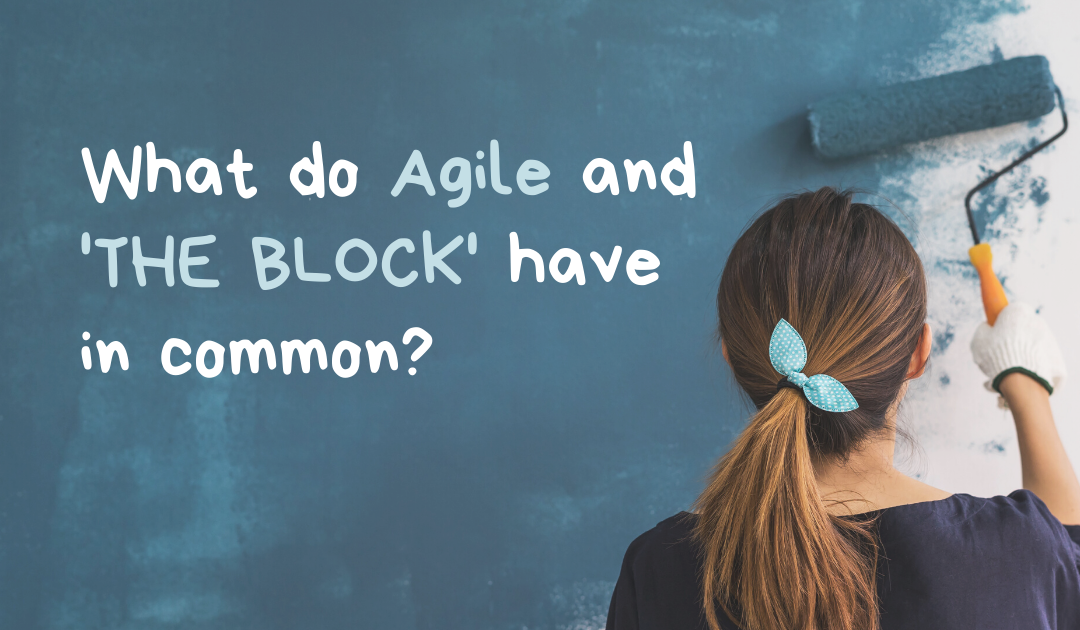 What do Agile and ‘THE BLOCK’ have in common?